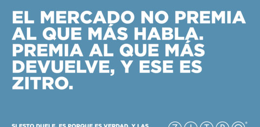 EL MERCADO NO PREMIA AL QUE MÁS HABLA. PREMIA AL QUE MÁS DEVUELVE, Y ESE ES ZITRO